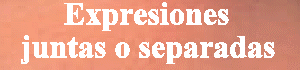 Expresiones juntas o separadas