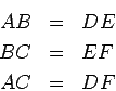 \begin{eqnarray*}
AB & = & DE \\ BC & = & EF \\ AC & = & DF
\end{eqnarray*}
