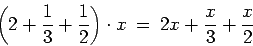 \begin{displaymath}
\left(2+\frac{1}{3}+\frac{1}{2}\right)\cdot x \:=\:
2x+\frac{x}{3}+\frac{x}{2}
\end{displaymath}