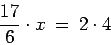 \begin{displaymath}
\frac{17}{6}\cdot x \:=\: 2\cdot 4
\end{displaymath}
