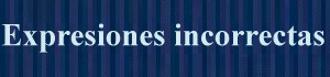 Expresiones incorrectas